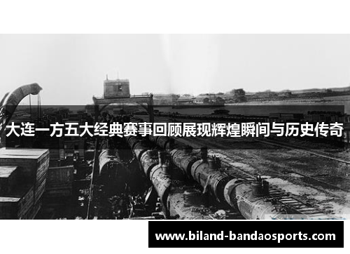 大连一方五大经典赛事回顾展现辉煌瞬间与历史传奇