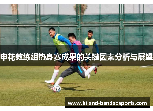 申花教练组热身赛成果的关键因素分析与展望
